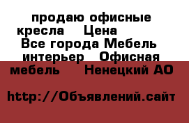  продаю офисные кресла  › Цена ­ 1 800 - Все города Мебель, интерьер » Офисная мебель   . Ненецкий АО